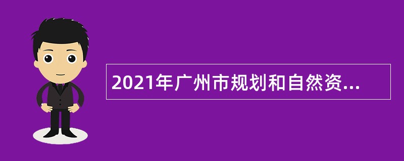 2021年广州市规划和自然资源局白云区分局下属事业单位招聘公告