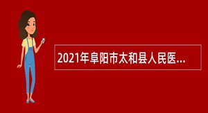 2021年阜阳市太和县人民医院招聘公告