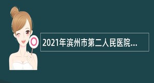 2021年滨州市第二人民医院招聘公告