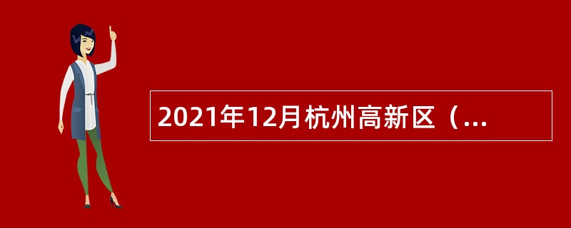 2021年12月杭州高新区（滨江）教育局所属事业单位直接考核招聘教师公告