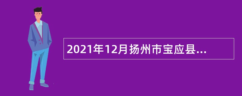 2021年12月扬州市宝应县文体广电和旅游局所属事业单位招聘专业技术人员公告