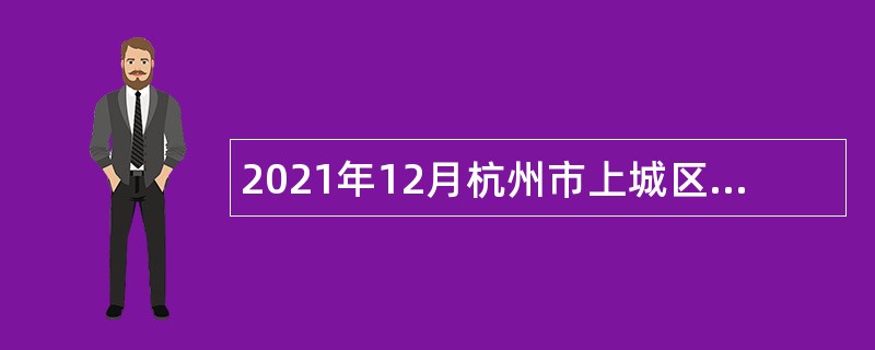 2021年12月杭州市上城区教育局所属事业单位招聘教职工公告