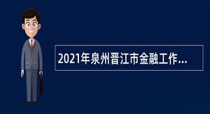 2021年泉州晋江市金融工作局招聘派遣制人员公告
