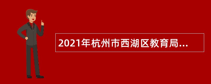 2021年杭州市西湖区教育局所属事业单位招聘教师公告（第二批次）