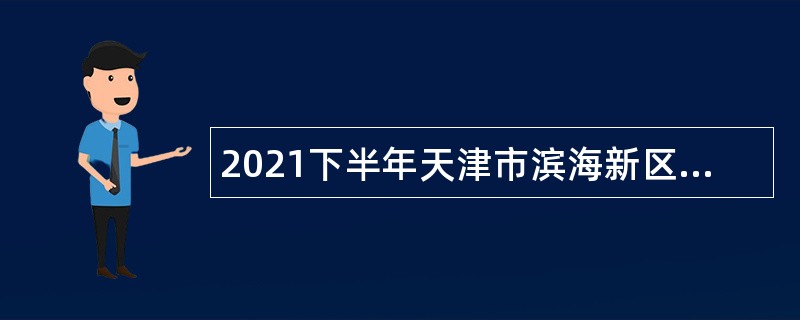 2021下半年天津市滨海新区中医医院招聘高层次人才公告