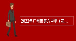 2022年广州市第六中学（花都校区、从化校区）第二次招聘公告