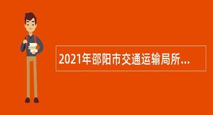 2021年邵阳市交通运输局所属事业单位招聘公告