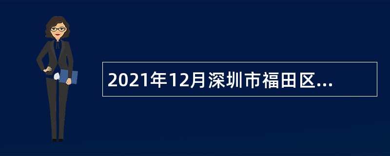 2021年12月深圳市福田区选用机关事业单位辅助人员和社区专职工作者公告