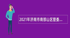 2021年济南市南部山区管委会所属卫生健康系统事业单位招聘简章