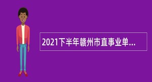 2021下半年赣州市直事业单位招聘考试公告（116人）