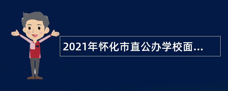 2021年怀化市直公办学校面向本科及以上学历毕业生招聘教师公告