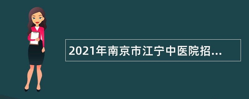 2021年南京市江宁中医院招聘第二批编制外卫生技术人员公告