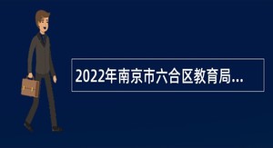 2022年南京市六合区教育局所属学校招聘教师公告