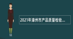 2021年漳州市产品质量检验所招聘公告