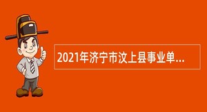 2021年济宁市汶上县事业单位招聘（教育类第二批）公告