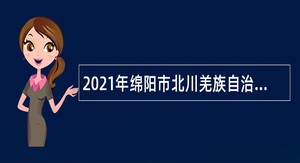 2021年绵阳市北川羌族自治县考核招聘北川中学教师公告