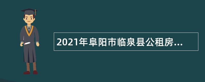 2021年阜阳市临泉县公租房服务中心招聘公告