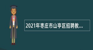 2021年枣庄市山亭区招聘教师公告（第二次）