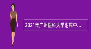 2021年广州医科大学附属中医医院（广州市中医医院、针灸医院）第一批招聘公告