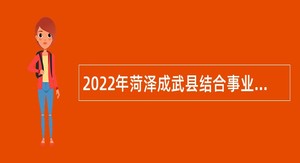 2022年菏泽成武县结合事业单位招聘征集部分普通高校本科毕业生入伍公告