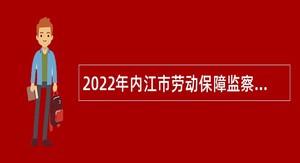 2022年内江市劳动保障监察支队招聘劳动保障监察编外人员公告