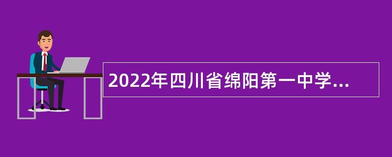 2022年四川省绵阳第一中学考核招聘教师公告