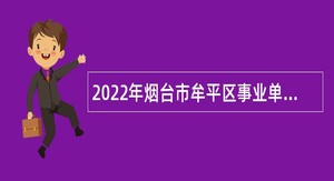 2022年烟台市牟平区事业单位招聘考试公告（137名）