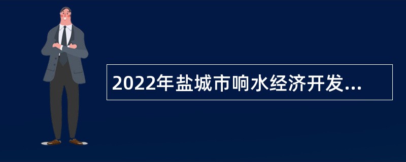 2022年盐城市响水经济开发区招聘聘用人员公告