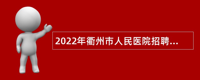 2022年衢州市人民医院招聘第一批编外人员公告