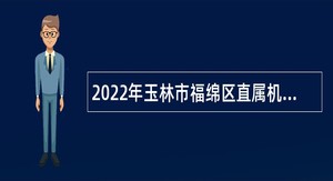 2022年玉林市福绵区直属机关后勤服务中心招聘编外人员公告