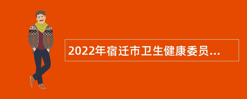 2022年宿迁市卫生健康委员会直属事业单位招聘公告