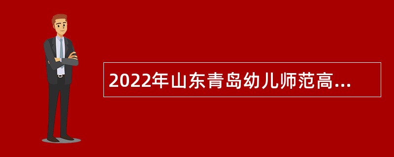 2022年山东青岛幼儿师范高等专科学校招聘公告
