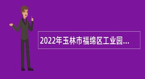 2022年玉林市福绵区工业园区管理委员会招聘公告