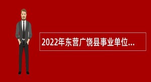 2022年东营广饶县事业单位招聘考试公告（74人）