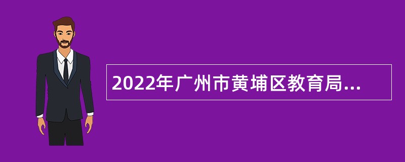 2022年广州市黄埔区教育局联合北京师范大学教育集团招聘公告