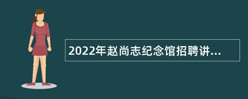 2022年赵尚志纪念馆招聘讲解员公告（辽宁省朝阳市）