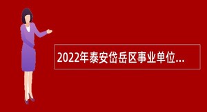 2022年泰安岱岳区事业单位综合类岗位招聘考试公告（61人）