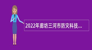 2022年廊坊三河市防灾科技学院实验技术及行政管理人员招聘公告