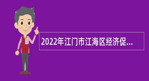 2022年江门市江海区经济促进局高级雇员招聘公告