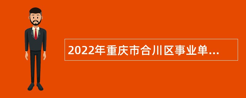 2022年重庆市合川区事业单位考核招聘乡村振兴人才公告