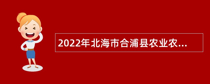 2022年北海市合浦县农业农村局招聘临时聘用人员公告