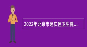 2022年北京市延庆区卫生健康委员会所属事业单位招聘医务人员公告