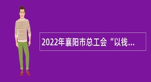 2022年襄阳市总工会“以钱养事”岗位招聘公告