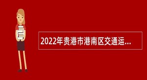 2022年贵港市港南区交通运输局招聘编外人员公告