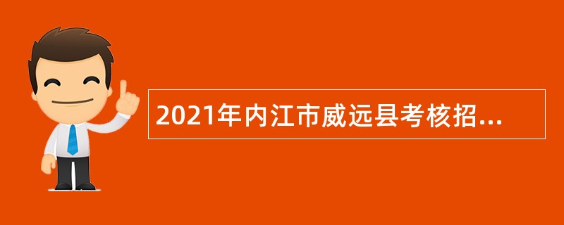 2021年内江市威远县考核招聘卫生健康事业单位专业技术人员公告