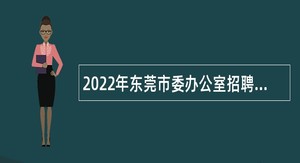 2022年东莞市委办公室招聘劳务派遣人员公告