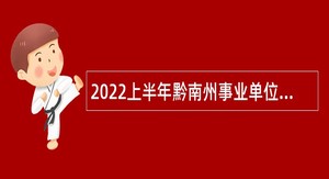 2022上半年黔南州事业单位面向应征入伍大学毕业生招聘公告