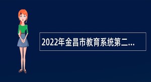 2022年金昌市教育系统第二批高层次和急需紧缺人才公告