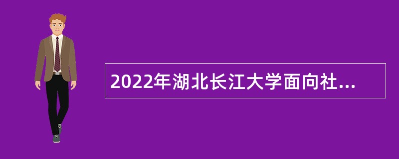 2022年湖北长江大学面向社会专项招聘公告