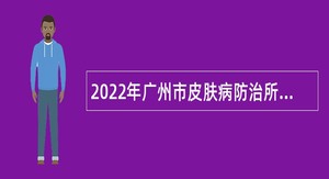 2022年广州市皮肤病防治所招聘编制外人员公告